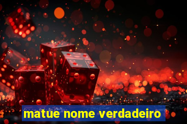 matue nome verdadeiro